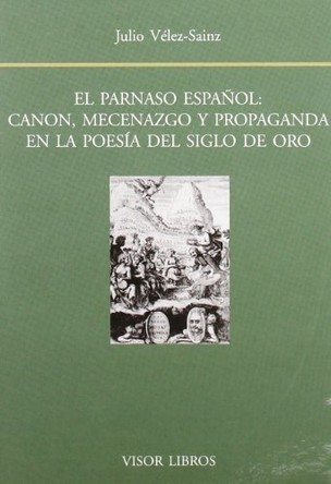 El Parnaso Espanol: Canon, Mecenazgo y Propaganda En La Poesia del Siglo de Oro by Julio Velez-Sainz 9788475227627
