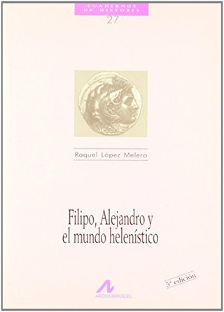 Filipo, Alejandro y El Mundo Helenistico by Raquel Lopez Melero 9788476352403
