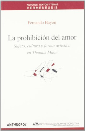 La Prohibicion del Amor: Sujeto, Cultura y Forma Artistica En Thomas Mann by Fernando Bayon 9788476587010