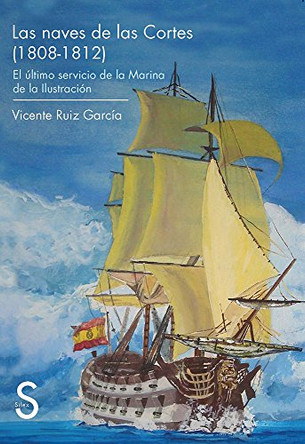 Las Naves de Las Cortes (1808-1812): El Ultimo Servicio de La Marina de La Ilustracion by Vicente Ruiz Garcaia 9788477378259