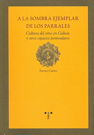 a la Sombra Ejemplar de Los Parrales: Cultura del Vino En Galicia y Otrs Espacios Peninsulares by Xavier Castro 9788497042642