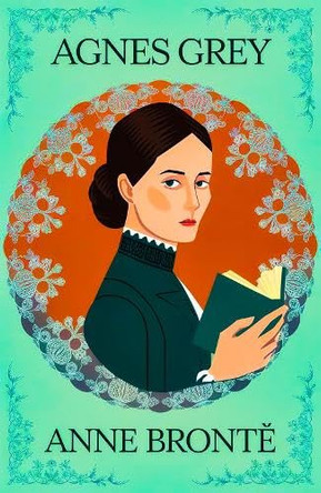 Agnes Grey: A Classic Novel of Strength, Morality and Independence by Anne Bronte 9789538569012