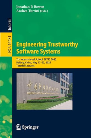 Engineering Trustworthy Software Systems: 7th International School, SETSS 2025, Beijing, China, May 17-23, 2025, Tutorial Lectures by Jonathan P. Bowen 9789819586165