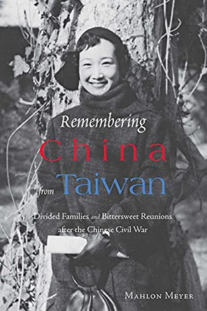 Remembering China from Taiwan - Divided Families and Bittersweet Reunions after the Chinese Civil War by Mahlon Meyer 9789888083862