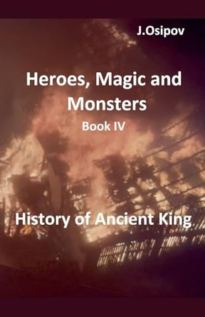 Heroes, Magic and Monsters Book IV History of Ancient King. by J Osipov 9798231091218
