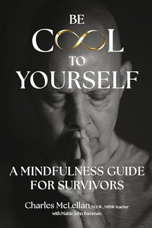 Be Cool to Yourself: A Mindfulness Guide for Survivors by Charles McLellan 9798317829483