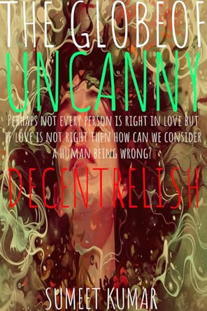 The Globe Of Uncanny: Decent Relish by Sumeet Kumar 9798885696937