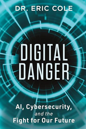 Digital Danger: Ai, Cybersecurity, and the Fight for Our Future by Dr Eric Cole 9798891389526