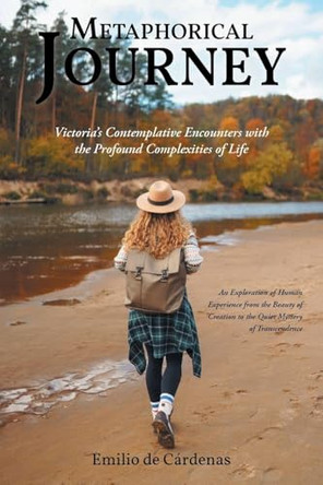 Metaphorical Journey: Victoria's Contemplative Encounters with the Profound Complexities of Life by Emilio de Cardenas 9798896013440