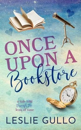 Once Upon a Bookstore: A Tale Told Through the Lens of Time by Leslie Gullo 9798896195573