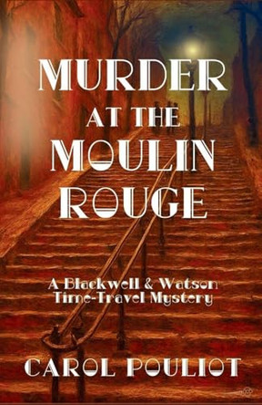 Murder at the Moulin Rouge: A Blackwell & Watson Time-Travel Mystery by Carol Pouliot 9798898200435