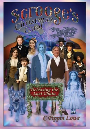 Scrooge's Christmas Carol: Releasing the Last Chain by C Pippin Lowe 9798990659247