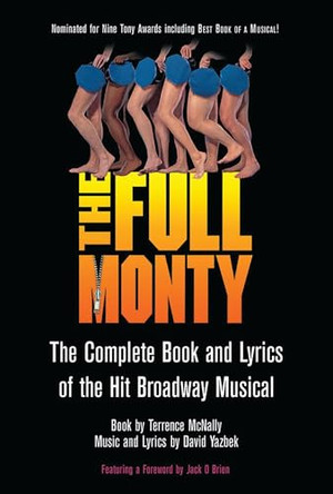 The Full Monty: The Complete Book and Lyrics of the Hit Broadway Musical by Terrence McNally 9781557835567