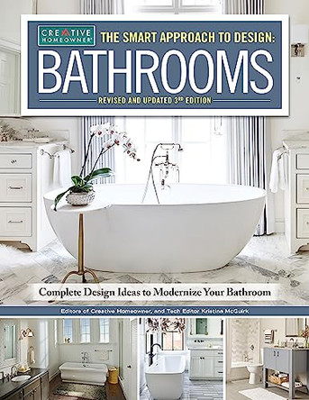 Smart Approach to Design: Bathrooms, 3rd Edition: Complete Design Ideas to Modernize Your Bathroom by Editors of Creative Homeowner 9781580115735