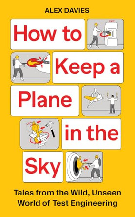 How to Keep a Plane in the Sky: Tales from the Wild, Unseen World of Test Engineering by Alex Davies 9781783968251
