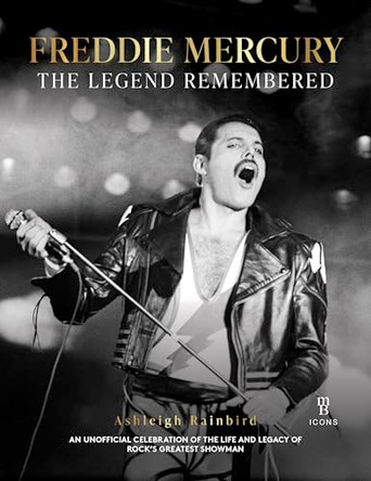 Freddie Mercury -The Legend Remembered by Ashleigh Rainbird 9781918517262