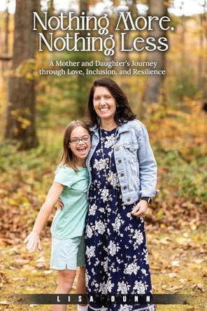 Nothing More, Nothing Less: A Mother and Daughter's Journey through Love, Inclusion, and Resilience by Lisa Dunn 9781972688472
