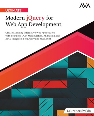 Ultimate Modern jQuery for Web App Development: Create Stunning Interactive Web Applications with Seamless DOM Manipulation, Animation, and AJAX Integration of jQuery and JavaScript by Laurence Svekis 9788197081941