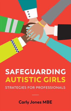 Safeguarding Autistic Girls: Strategies for Professionals by Carly Jones