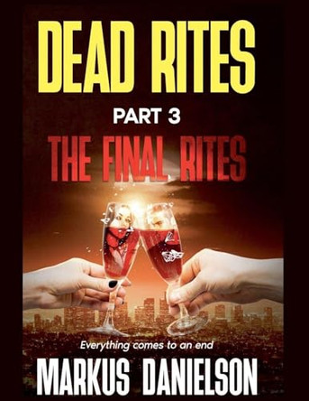 Dead Rites Part 3 The Final RItes by Markus Danielson 9798233950704