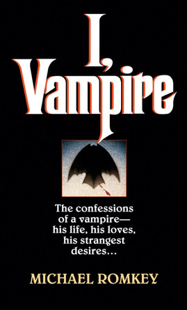 I, Vampire: The Confessions of a Vampire - His Life, His Loves, His Strangest Desires ... by Michael Romkey 9780449146385