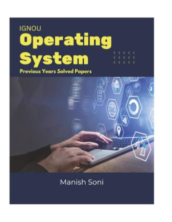 IGNOU Operating System Previous Years Solved Papers (EditionFirst) by Manish Soni 9789369729470