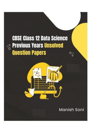 CBSE Class 12 Data Science Previous Years Unsolved Question Papers (EditionFirst) by Manish Soni 9789369729579