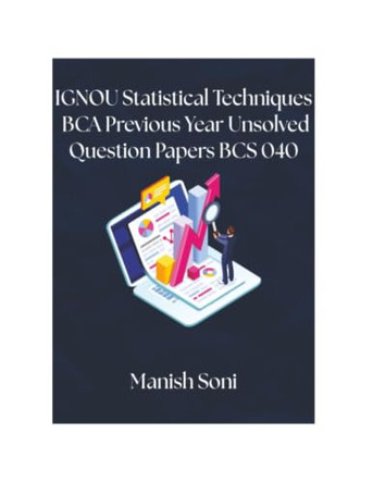 IGNOU BCA Statistical Techniques Previous Year Unsolved Papers BCS 040 (EditionFirst) by Manish Soni 9789369729692