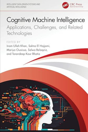 Cognitive Machine Intelligence: Applications, Challenges, and Related Technologies by Inam Ullah Khan (Dept. of Electronic Engineering, SEAS, Isra Univ.) 9781032816760