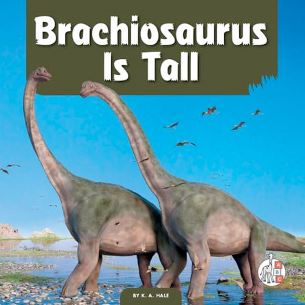 Brachiosaurus Is Tall by K A Hale 9781503878891