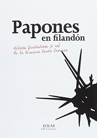 Papones En Filandaon: Relatos Fantaasticos (O No) de la Semana Santa Leonesa by Sonia Fernaandez Ordaas 9788416613663