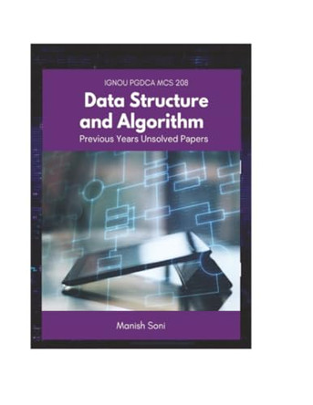 IGNOU PGDCA MCS 208 Data Structure and Algorithm Previous Years Unsolved Papers (EditionFirst) by Manish Soni 9789369917006