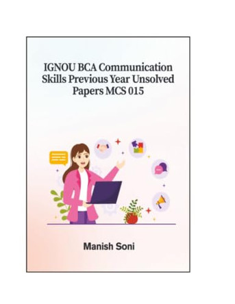 IGNOU BCA Communication Skills Previous Year Unsolved Papers MCS 015 (EditionFirst) by Manish Soni 9789369721498