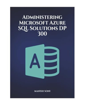Administering Microsoft Azure SQL Solutions DP 300 (EditionFirst) by Manish Soni 9789369722778