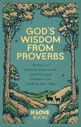 God's Wisdom from Proverbs: 30 Days of Biblical Inspiration and Practical Guidance for Finding Your Way by K-Love Books 9781637635704