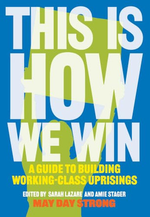 This Is How We Win: A Guide to Building Working-Class Uprisings by May Day Strong 9798903931477