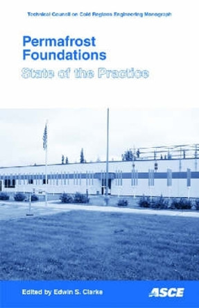 Permafrost Foundations: State of the Practice by Edwin S. Clarke 9780784409473