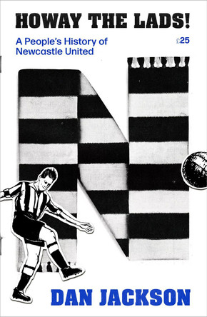 Howay the lads!: A People's History of Newcastle United by Dan Jackson 9780349146768