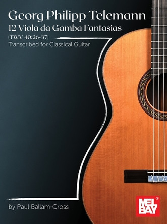 12 Viola da Gamba Fantasias (TWV 40:26-37) by Paul-Ballam Cross 9781513483306