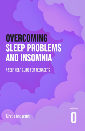 Overcoming Sleep Problems and Insomnia: A Self-help Guide For Teenagers by Kirstie Anderson 9781472149367