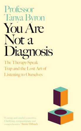 You Are Not a Diagnosis: The Therapy-Speak Trap and the Lost Art of Listening to Ourselves by Tanya Byron 9780241718100