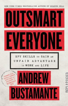Outsmart Everyone: Spy Skills to Gain an Unfair Advantage in Work and Life by Andrew Bustamante 9780316572170