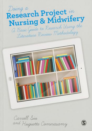 Doing a Research Project in Nursing and Midwifery: A Basic Guide to Research Using the Literature Review Methodology by Carroll Siu 9780857027481