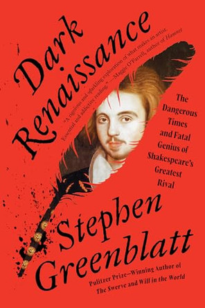 Dark Renaissance: The Dangerous Times and Fatal Genius of Shakespeare's Greatest Rival by Stephen Greenblatt 9781324134213