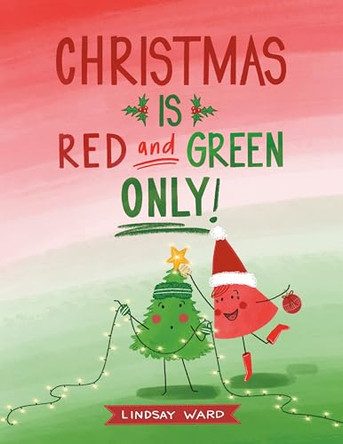 Christmas Is Red and Green Only by Lindsay Ward 9781662535048