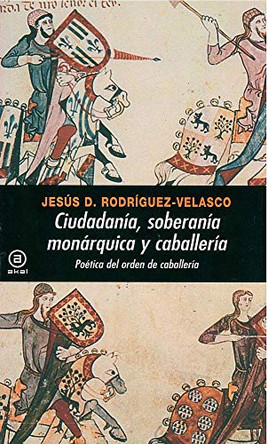 Ciudadania, Soberania Monarquica y Caballeria: Poetica del Orden de Caballeria by Jesus D Rodriguez-Velasco 9788446028529