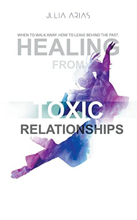 Healing from TOXIC Relationships by Julia Arias 9798215993705