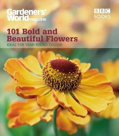 Gardeners' World: 101 Bold and Beautiful Flowers: For Year-Round Colour by James Alexander-Sinclair 9781846074479 [USED COPY]
