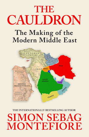 The Cauldron: The Making of the Modern Middle East by Simon Sebag Montefiore 9781399634892