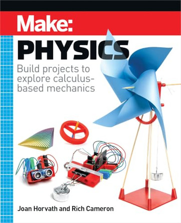 Make: Physics: Build projects to explore calculus-based mechanics by Joan Horvath 9781680458800